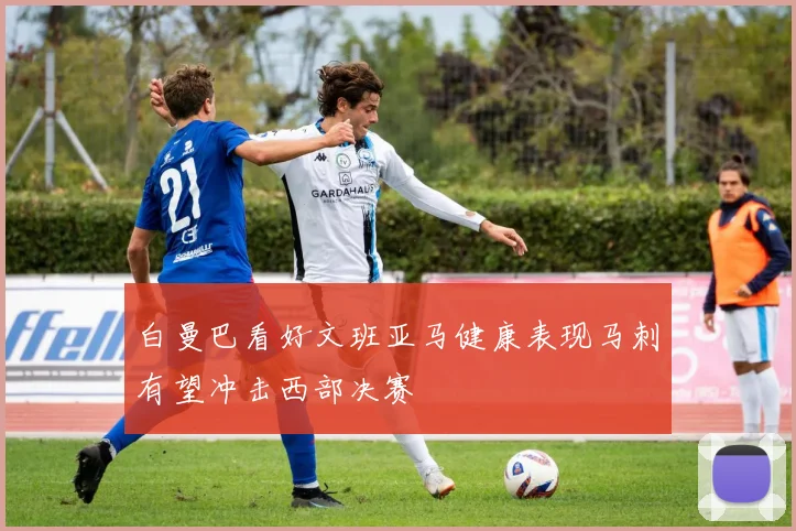 白曼巴看好文班亚马健康表现马刺有望冲击西部决赛