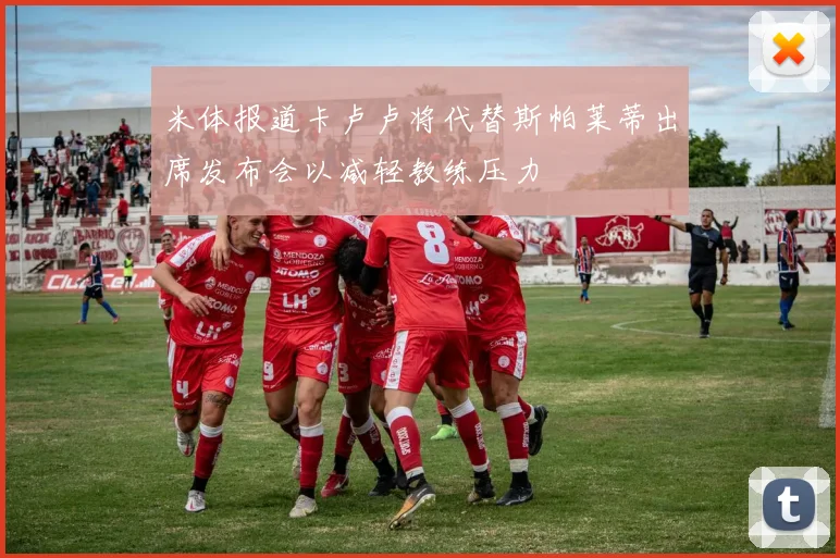 米体报道卡卢卢将代替斯帕莱蒂出席发布会以减轻教练压力