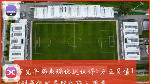 布克半场表现低迷仅得6分正负值10创最低纪录球队陷入困境